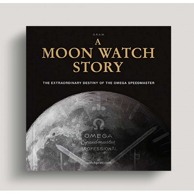 A Moon Watch Story: The Extraordinary Destiny of the Omega Speedmaster A Moon Watch Story: The Extraordinary Destiny of the Omega Speedmaster