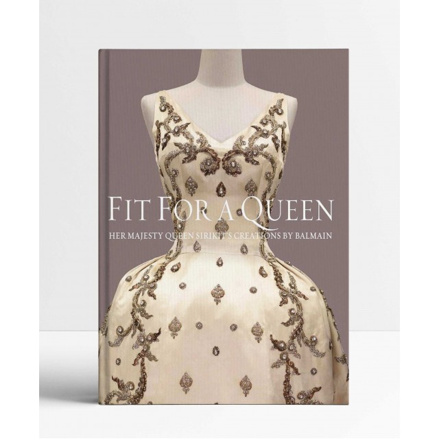 Fit for a Queen: Her Majesty Queen Sirikit s Creations by Balmain Fit for a Queen: Her Majesty Queen Sirikit s Creations by Balmain