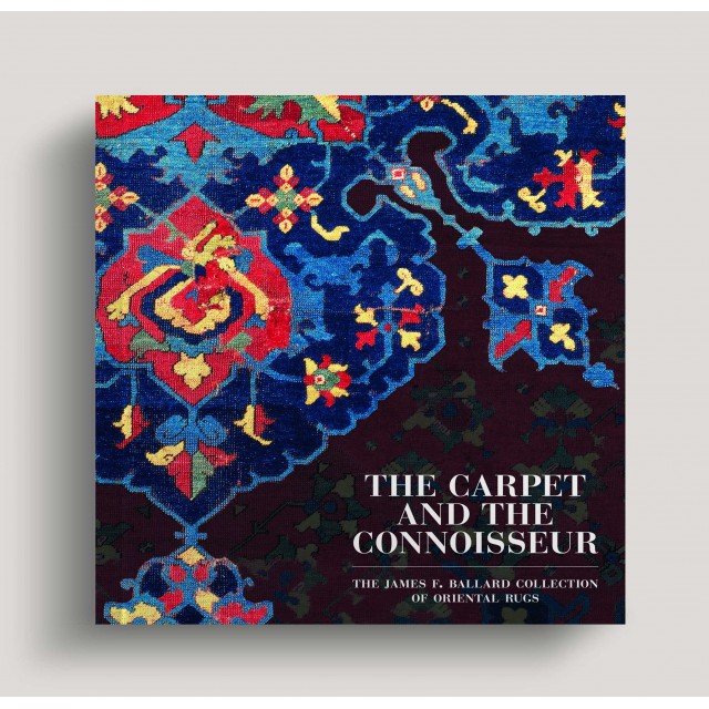 The Carpet and the Connoisseur: The James F. Ballard Collection of Oriental Rugs The Carpet and the Connoisseur: The James F. Ballard Collection of Oriental Rugs