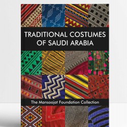 Traditional Costumes of Saudi Arabia: The Mansoojat Foundation Collection